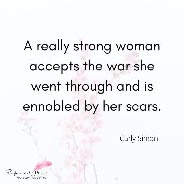 Carly Simon quote on floral background: A really strong woman accepts the war she went through and is ennobled by her scars.