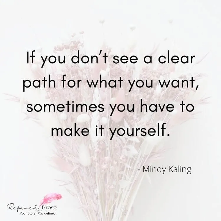 Mindy Kaling quote on floral background: If you don’t see a clear path for what you want, sometimes you have to make it yourself.